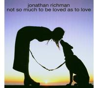 Richman, Jonathan - Not So Much To Be Loved As To Love