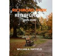 Richmond Park Reiseführer 2025-2026: Entdecken Sie versteckte Pfade, Wunder der Tierwelt und zeitlosen Charme in Londons Royal Oasis (Hidden Haven)