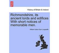 Richmondshire, Its Ancient Lords and Edifices with Short Notices of Memorable Men.