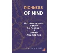 Richness of Mind: Harness Mental Power To Prosper and Attain Abundance