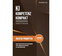 Richtig Prompten mit Künstlicher Intelligenz: Der praktische Ratgeber für überzeugende KI-Ergebnisse (KI Kompetenz Kompakt)