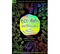 Rick and Morty and Philosophy: In the Beginning Was the Squanch: 125 (Popular Culture and Philosophy, 125)