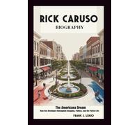 RICK CARUSO BIOGRAPHY: The Americana Dream: How One Developer Reimagined Shopping, Politics, and the Perfect Life