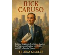 Rick CARUSO: Building Empires in Real Estate, Shaping Los Angeles, and Leading with Vision as USC’s Influential Trustee