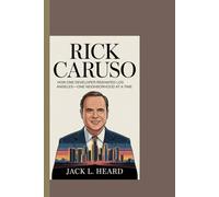 RICK CARUSO: How one Developer Reshaped Los Angeles-one Neighborhood at a time.