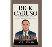 RICK CARUSO: How one Developer Reshaped Los Angeles-one Neighborhood at a time.