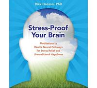Rick Hanson - Stress-Proof Your Brain: Meditations To Rewire Neural Pathways For Stress Relief And...