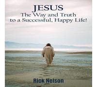 Rick Nelson The Jesus the Way & Truth to a Successful Happy Life : Jesus: Rick Nelson Multicolor