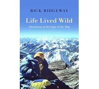 Rick Ridgeway - Life Lived Wild Adventures at the Edge of the Map - - P555z