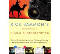 Rick Sammon′s Complete Guide to Digital Photography 2.0 - Taking, Making, Editing, Storing, Printing and Sharing Better Digital: Taking, Making, ... Images Featuring Adobe Photoshop® Elements®
