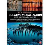 Rick Sammon's Creative Visualization for Photographers: Composition, exposure, lighting, learning, experimenting, setting goals, motivation and more