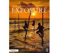 Rick Sammon's Exploring Photographic Exposure : Master Image Capture