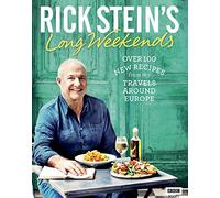Rick Stein's Long Weekends: Over 100 New Recipes from My Travels Around Europe (BBC Books)