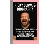 RICKY GERVAIS-BIOGRAPHY: LAUGHTER WITHOUT FILTERS- HOW A REBEL COMEDIAN CHANGED TELEVISION AND NEVER APOLOGIZED