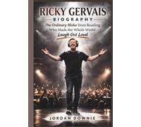 RICKY GERVAIS BIOGRAPHY: The Ordinary Bloke from Reading Who Made the Whole World Laugh Out Loud