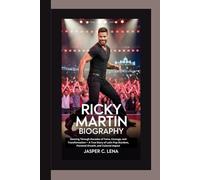 RICKY MARTIN BIOGRAPHY: Dancing Through Decades of Fame, Courage, and Transformation - A True Story of Latin Pop Stardom, Personal Growth, and Cultural Impact