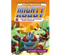 Ricky Ricotta's Mighty Robot vs. the Uranium Unicorns from Uranus (Ricky Ricotta's Mighty Robot #7): Volume 7
