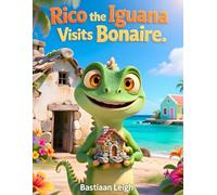 Rico The Iguana Visits Bonaire.: A Friendly Adventure Teaching Kids About History, Courage, and Empathy