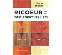 Ricoeur and the Post-Structuralists: Bourdieu, Derrida, Deleuze, Foucault, Castoriadis