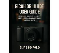 Ricoh GR III HDF User Guide: The Ultimate Blueprint to Creative Street Photography and Everyday Cinematic Shots