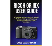 Ricoh GR IIIx User Guide: A Comprehensive manual to Setting Up, Customizing, and Capturing Stunning Images with Expert Techniques