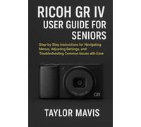 Ricoh GR IV User Guide for Seniors: Step-by-Step Instructions for Navigating Menus, Adjusting Settings, and Troubleshooting Common Issues with Ease