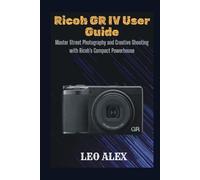 Ricoh GR IV User Guide: Master Street Photography and Creative Shooting with Ricoh’s Compact Powerhouse