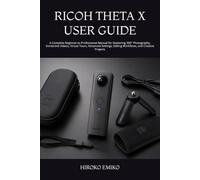 RICOH THETA X USER GUIDE: A Complete Beginner-to-Professional Manual for Mastering 360° Photography, Immersive Videos, Virtual Tours, Advanced Settings, Editing Workflows, and Creative Projects