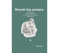 Ricordi che contano: 100 domande e 100 frasi rassicuranti per scoprire il valore della tua storia (100 Passi)