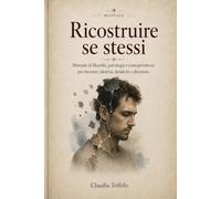 Ricostruire se stessi: Manuale di filosofia, psicologia e consapevolezza per ritrovare identità, desiderio e direzione (Manuali di crescita personale)