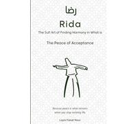 Rida (رضا): The Sufi Art of Finding Harmony in What Is - The Peace of Acceptance: Because peace is what remains when you stop resisting life.