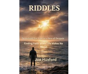 Riddles: Searching for God in a Sea of Despair: Finding Faith When Life Makes No Sense