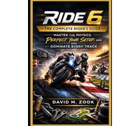 RIDE 6 The Complete Rider’s Guide: Master the Physics, Perfect Your Setup, and Dominate Every Track