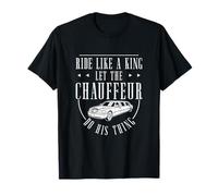 Ride Like A King Let The Chauffeur Do His Thing Chauffeurs T-Shirt