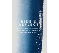Ride & Reflect - A Full-Year Cyclist’s Journal for Training, Endurance & Joy: 360+ Pages to Record Rides, Insights & Improvements | Compact 6x9 Format for Daily Riding Motivation
