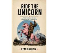 Ride the Unicorn: A Field Manual for Men the World Says Don’t Exist