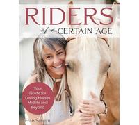 Riders of a Certain Age: Your Guide for Loving Horses Mid-Life and Beyond