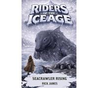 Riders Of The Ice Age - Seacrawler Rising: A Middle Grade Fantasy Adventure With Survival, Creatures, and Friendship