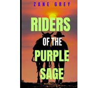 Riders of the Purple Sage: Zane Grey’s Legendary Frontier Romance