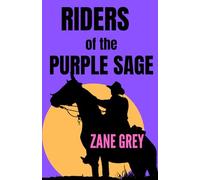 Riders of the Purple Sage: Zane Grey’s Legendary Frontier Romance