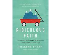 Ridiculous Faith: Experience the Power of an Absurdly, Unbelievably Good God