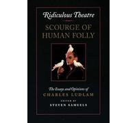Ridiculous Theatre: Scourge of Human Folly - The Essays and Opinions of Charles Ludlam