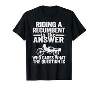 Riding A Recumbent Is The Answer Trike Bicycle Recumbent T-Shirt