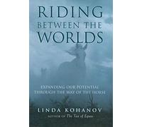 Riding between the Worlds: Expanding Human Consciousness through the Way of the Horse