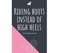 Riding Boots instead of High Heels - Horse Riding Journal: A5 horse diary | equestrian training diary | horse training book | riding participation | ... owners, horse lovers, children, men and women