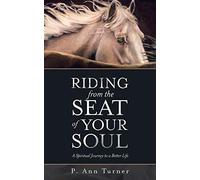 Riding from the Seat of Your Soul: A Spiritual Journey to a Better Life