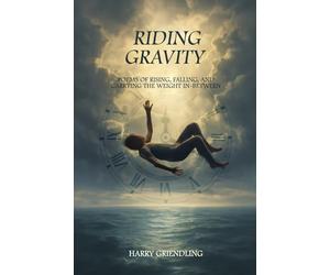 Riding Gravity: Poems of Rising, Falling, and Carrying the Weight In-Between