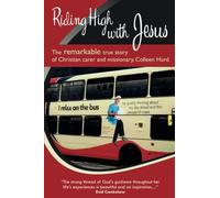 Riding High With Jesus: The Remarkable True Story Of Christian Carer And Missionary, Colleen Hurd