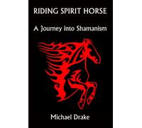 Riding Spirit Horse: A Journey Into Shamanism