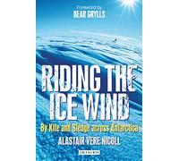 Riding the Ice Wind: By Kite and Sledge across Antarctica